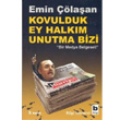 Kovulduk Ey Halkm Unutma Bizi Bilgi Yaynevi