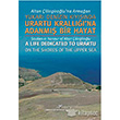 Altan ilingirolu`na Armaan Yukar Denizin Kysnda Urartu Krall`na Adanm Bir Hayat Arkeoloji Sanat Yaynlar