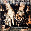 The More Things Change Machine Head