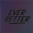 Ever Better