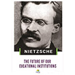 The Future Of Our Eucational Institutions Friedrich Nietzsche Tropikal Kitap