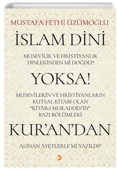 slam Dini Musevilik ve Hristiyanlk Dinlerinden mi Dodu, Yoksa Musevilerin ve Hristiyanlarn Kutsal Kitab Olan Kitab Mukaddesin Baz Blmleri Kurandan Alnan Ayetlerle mi Yazld Cinius Yaynlar