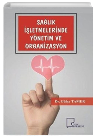 Sağlık İşletmelerinde Yönetim ve Organizasyon Gülay Tamer Gece Akademi