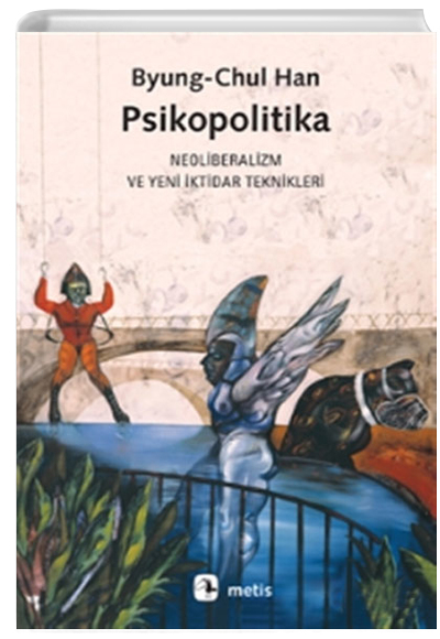 Psikopolitika Neoliberalizm ve Yeni ktidar Teknikleri  Byung Chul Han Metis Yaynlar