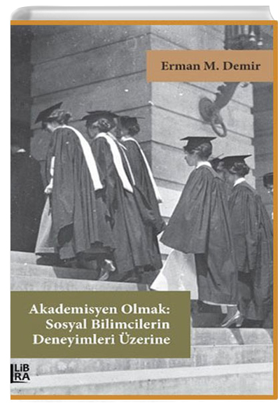 Akademisyen Olmak: Sosyal Bilimcilerin Deneyimleri zerine Erman M. Demir Libra Yaynlar