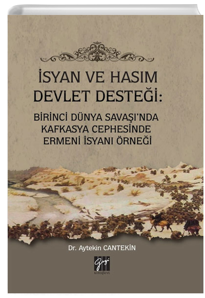 syan ve Hasm Devlet Destei: Birinci Dnya Sava`nda Kafkasya Cephesinde Ermeni syan rnei Gazi Kitabevi