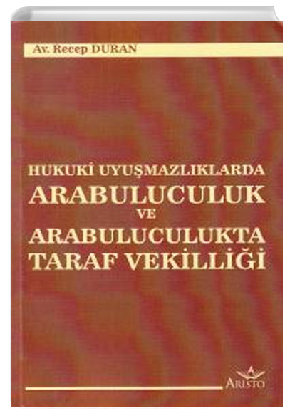 Hukuki Uyumazlklarda Arabuluculuk ve Arabuluculukta Taraf Vekillii Recep Duran Aristo Hukuk Yaynevi