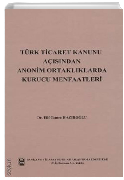 Trk Ticaret Kanunu Asndan Anonim Ortaklklarda Kurucu Menfaatleri Elif Cemre Hazrolu Banka ve Ticaret Hukuku