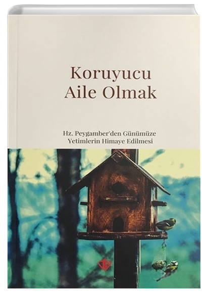 Koruyucu Aile Olmak Hz. Peygamberden Gnmze Yetimlerin Himaye Edilmesi Trkiye Diyanet Vakf Yaynlar