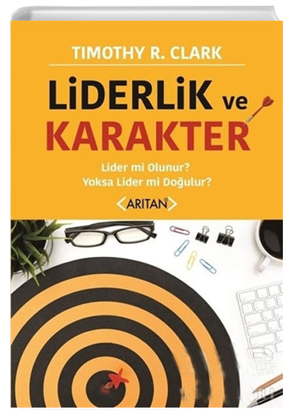 Liderlik ve Karakter Lider mi Olunur? Yoksa Lider mi Doulur? Timothy R. Clark Artan Yaynevi