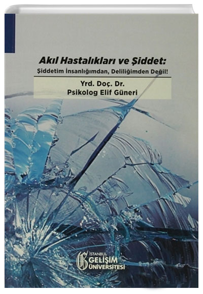 Akl Hastalklar ve iddet iddetim nsanlmdan Deliliimden deil! Elif Gneri stanbul Geliim niversitesi Yaynlar