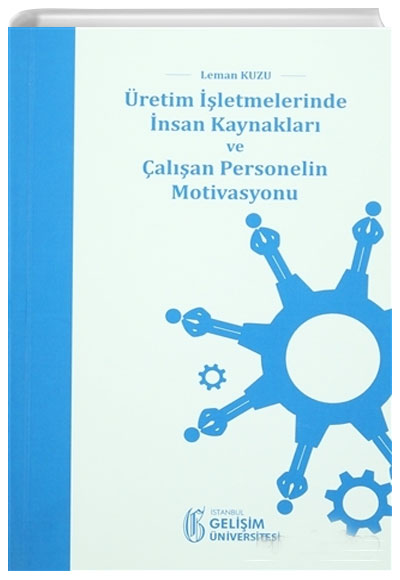 retim letmelerinde nsan Kaynaklar ve alan Personelin Motivasyonu Leman Kuzu stanbul Geliim niversitesi Yaynlar