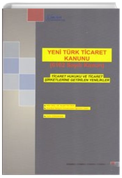 Yeni Trk Ticaret Kanunu (6102 Sayl Kanun) Ticaret Hukuku ve Ticaret irketlerine Getirilen Yenilikler stanbul Geliim niversitesi Yaynlar