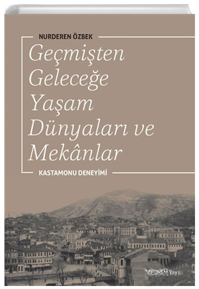 Gemiten Gelecee Yaam Dnyalar ve Mekanlar Kastamonu Deneyimi  Nurderen zbek YEM Yayn