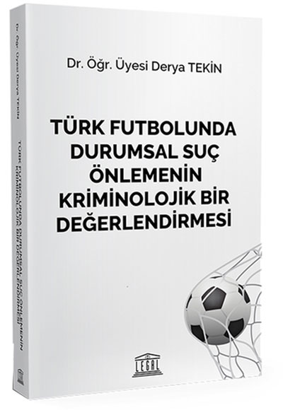 Trk Futbolunda Durumsal Su nlemenin Kriminolojik Bir Deerlendirmesi Derya Tekin Legal Yaynclk