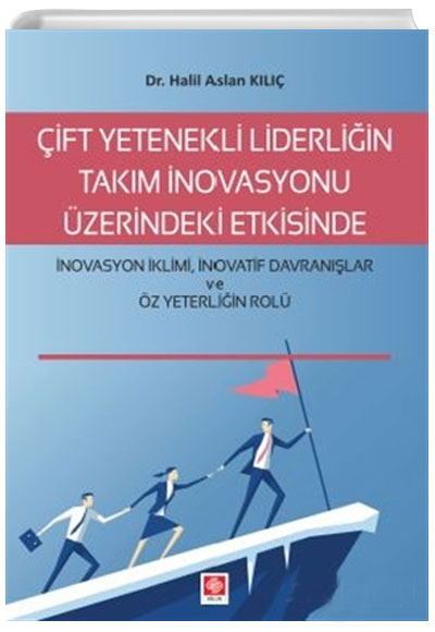 ift Yetenekli Liderliin Takm novasyonu zerindeki Etkisinde novasyon klimi novatif Davranlar ve z Yeterliin Rol Halil Aslan Kl Ekin Basm Yayn