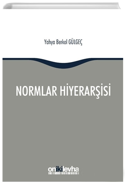 Normlar Hiyerarisi Trk, Alman ve ngiliz Hukuk Sistemlerinde Kural lemlerin ve Mahkeme Kararlarnn Hiyerarik Gc Yahya Berkol Glge On ki Levha Yaynlar