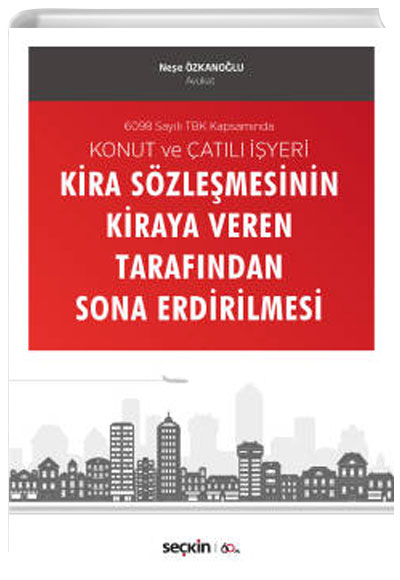 6098 Sayılı TBK Kapsamında Konut ve Çatılı İşyeri Kira Sözleşmesinin Kiraya Veren Tarafından Sona Erdirilmesi Neşe Özkanoğlu Seçkin Yayınevi