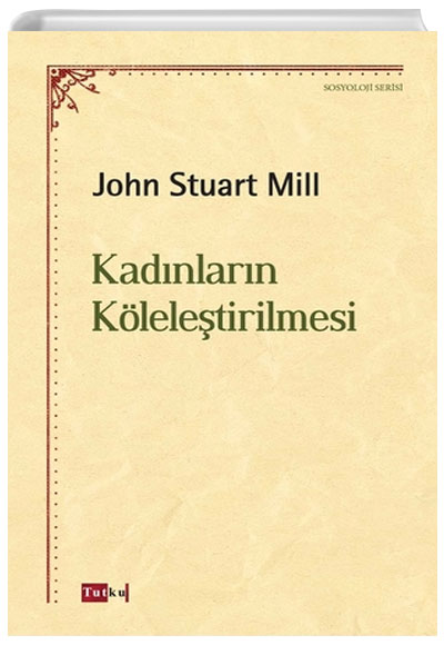 Kadnlarn Kleletirilmesi John Stuart Mill Tutku Yaynevi