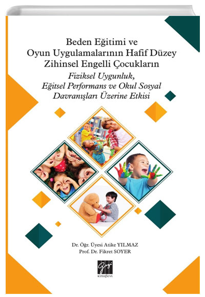 Beden Eitimi ve Oyun Uygulamalarnn Hafif Dzey Zihinsel Engelli ocuklarn Fiziksel Uygunluk, Eitsel Performans ve Okul Sosyal Davranlar zerine Etkisi Gazi Kitabevi