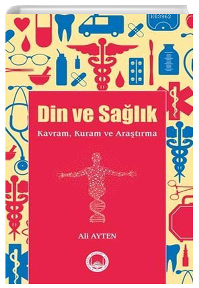Din Ve Salk; Kavram, Kuram ve Aratrma Ali Ayten Marmara niversitesi lahiyat Fakltesi Vakf