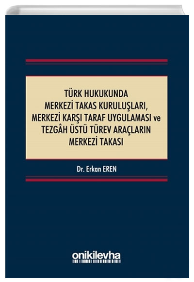 Trk Hukukunda Merkezi Takas Kurulular Merkezi Kar Taraf Uygulamas ve Tezgah st Trev Aralarn Merkezi Takas Erkan Eren On ki Levha Yaynlar