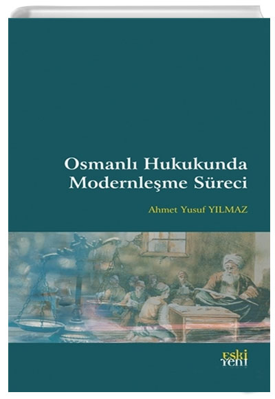 Osmanl Hukukunda Modernleme Sreci Ahmet Yusuf Ylmaz Eski Yeni Yaynlar