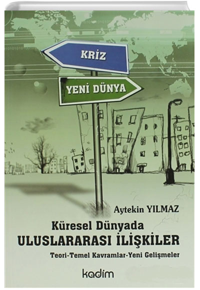 Kresel Dnyada Uluslararas likiler Teori-Temel Kavramlar-Yeni Gelimeler Aytekin Ylmaz Kadim Yaynlar