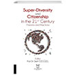 Super Diversity and Citizenship in the 21 st Century Theories and Practices Akademisyen Kitabevi