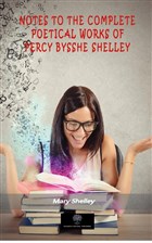 Notes To The Complete Poetical Works Of Percy Bysshe Shelley Platanus Publishing