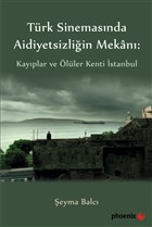 Trkiye Sinemasnda Aidiyetsizliin Mekan: Kayplar ve ller Kenti stanbul Phoenix Yaynevi