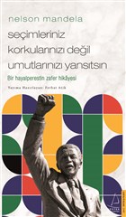 Nelson Mandela - Seimleriniz Korkularnz Deil Umutlarnz Yanstsn Destek Yaynlar