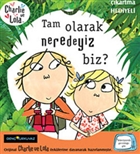 Charlie ve Lola - Tam Olarak Neredeyiz Biz? Turkuvaz Kitap